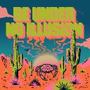 Be Under No Illusion