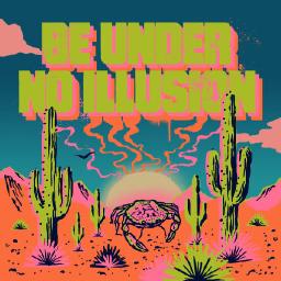 Be Under No Illusion