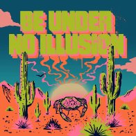 Be Under No Illusion