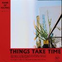 Things Take Time