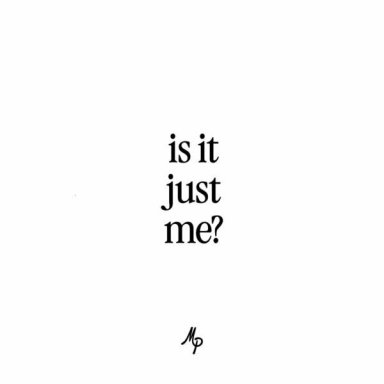 Is It Just Me?