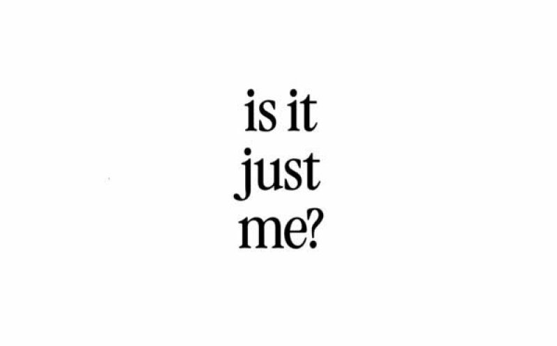 Is It Just Me?